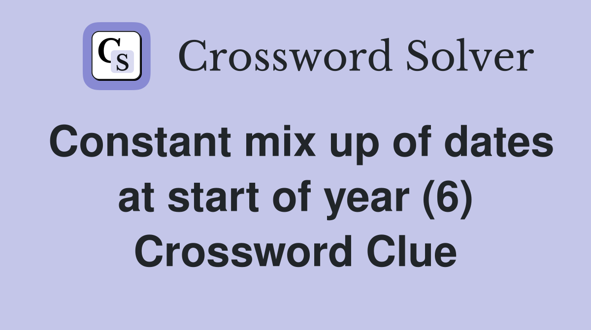 Constant mix up of dates at start of year (6) Crossword Clue