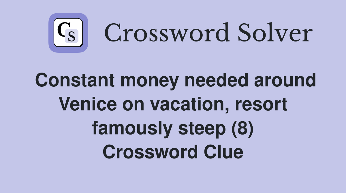 Constant money needed around Venice on vacation, resort famously steep (8) Crossword Clue