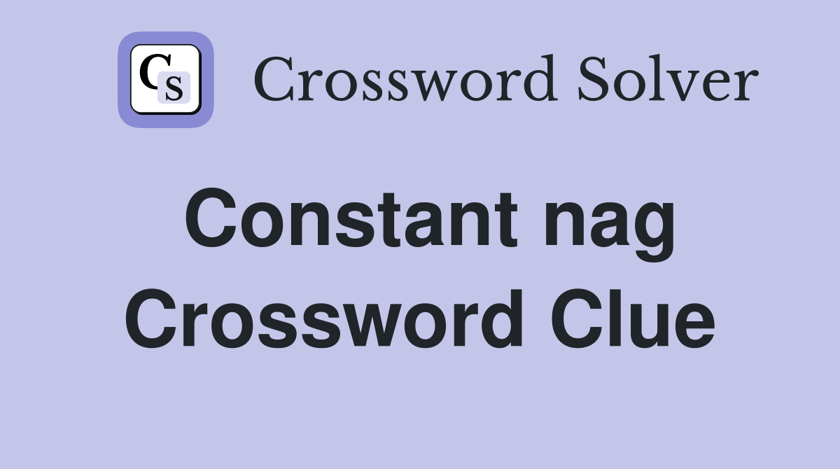 Constant nag Crossword Clue