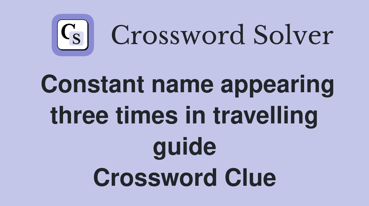 Constant name appearing three times in travelling guide Crossword Clue