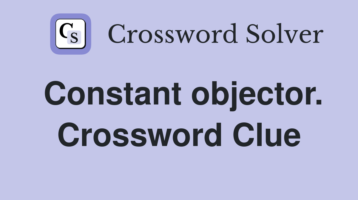 Constant objector. Crossword Clue