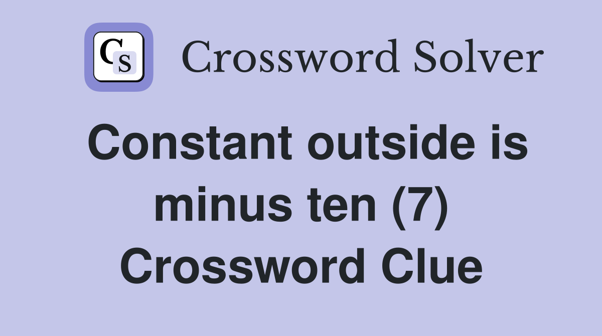 Constant outside is minus ten (7) Crossword Clue