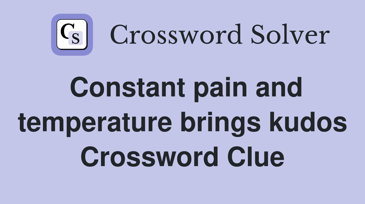 Constant pain and temperature brings kudos Crossword Clue