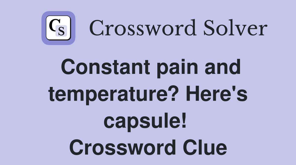 Constant pain and temperature? Here's capsule!  Crossword Clue