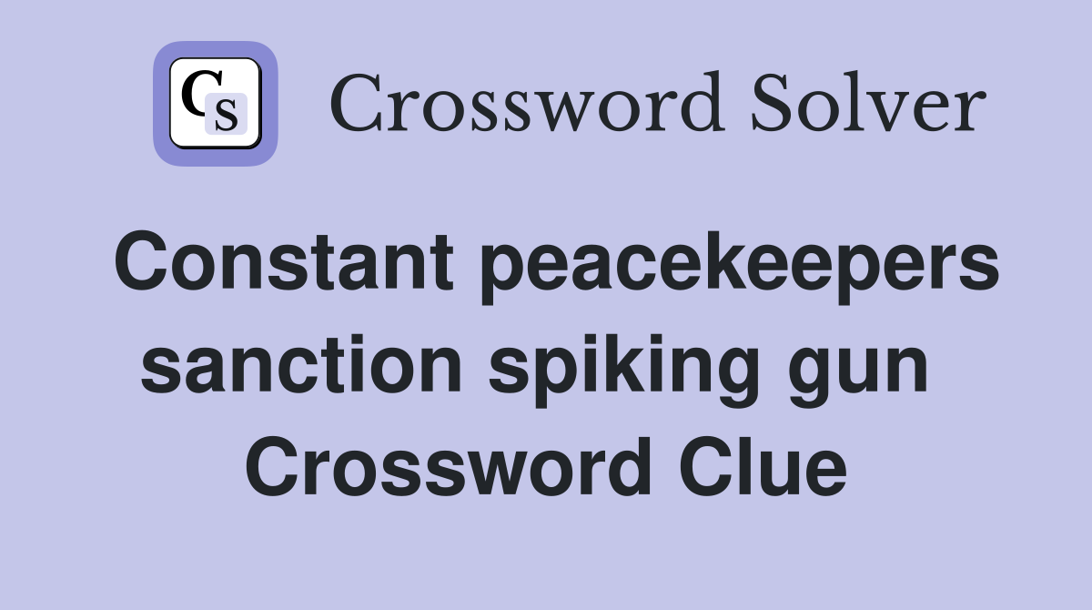 Constant peacekeepers sanction spiking gun  Crossword Clue