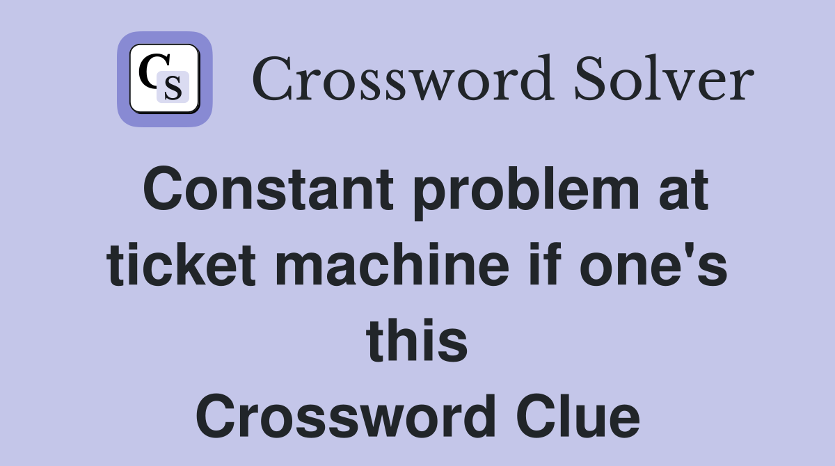 Constant problem at ticket machine if one's this Crossword Clue
