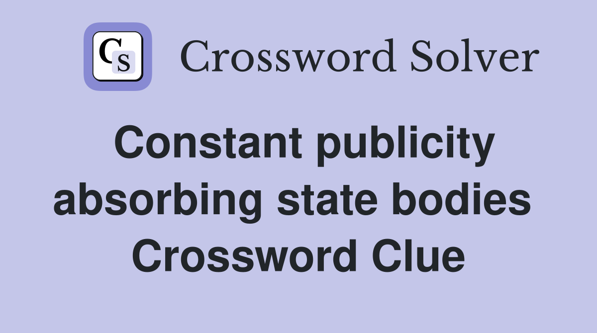 Constant publicity absorbing state bodies  Crossword Clue