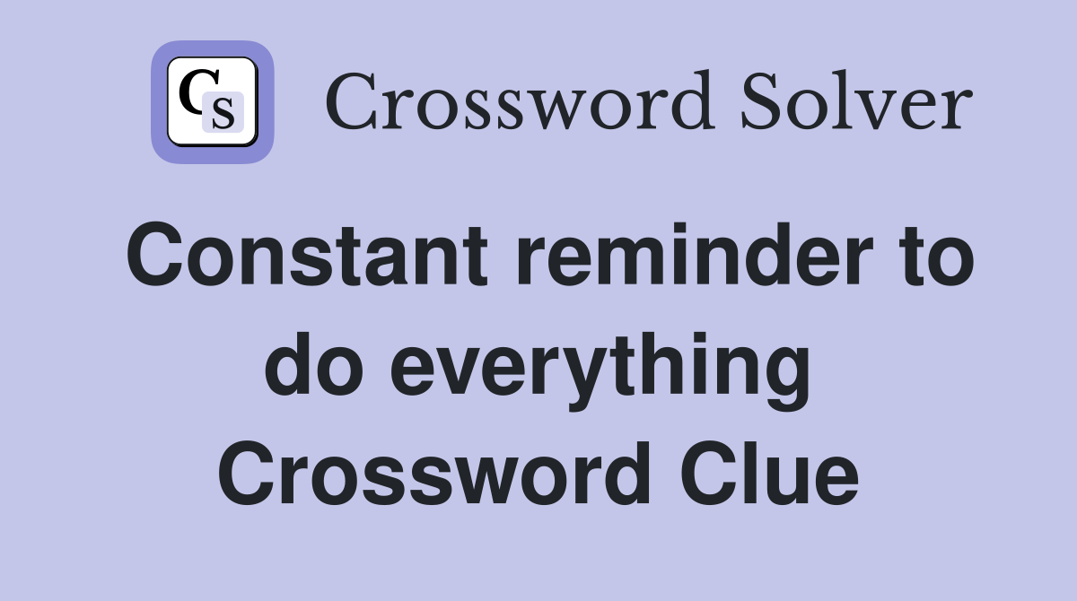 Constant reminder to do everything Crossword Clue