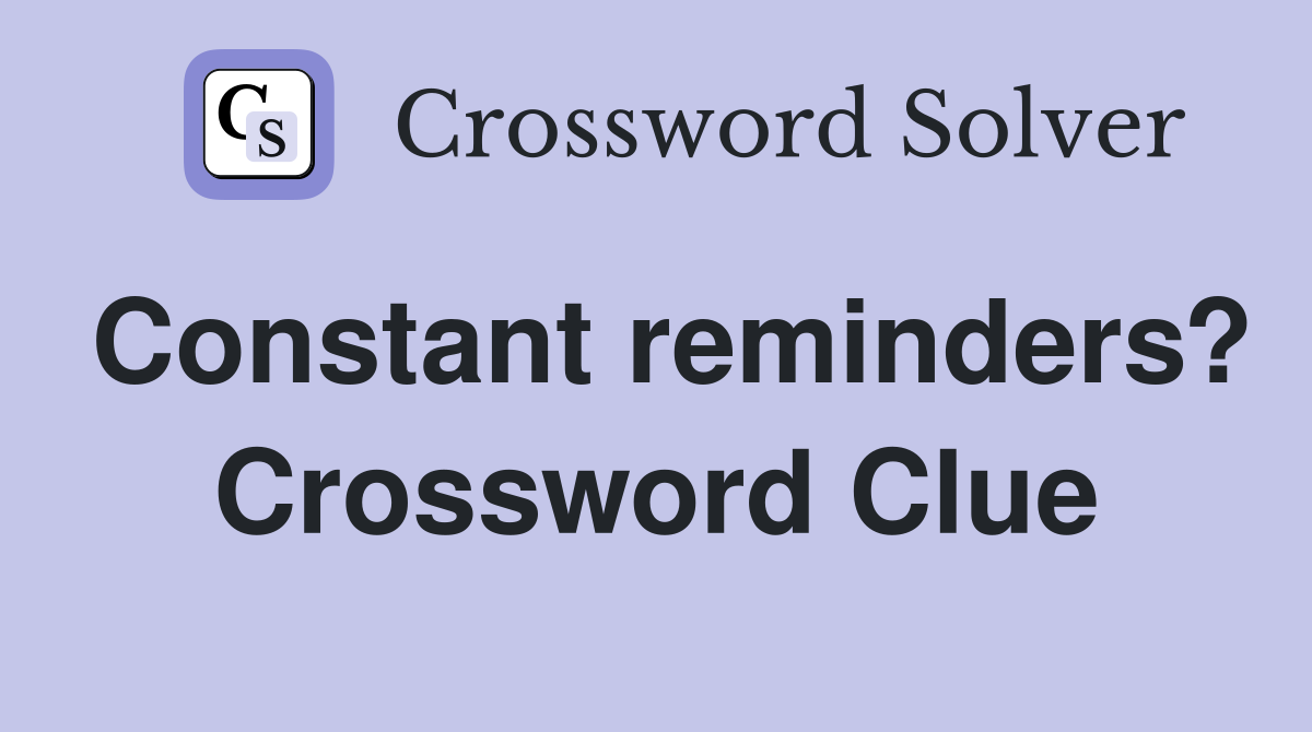 Constant reminders? Crossword Clue