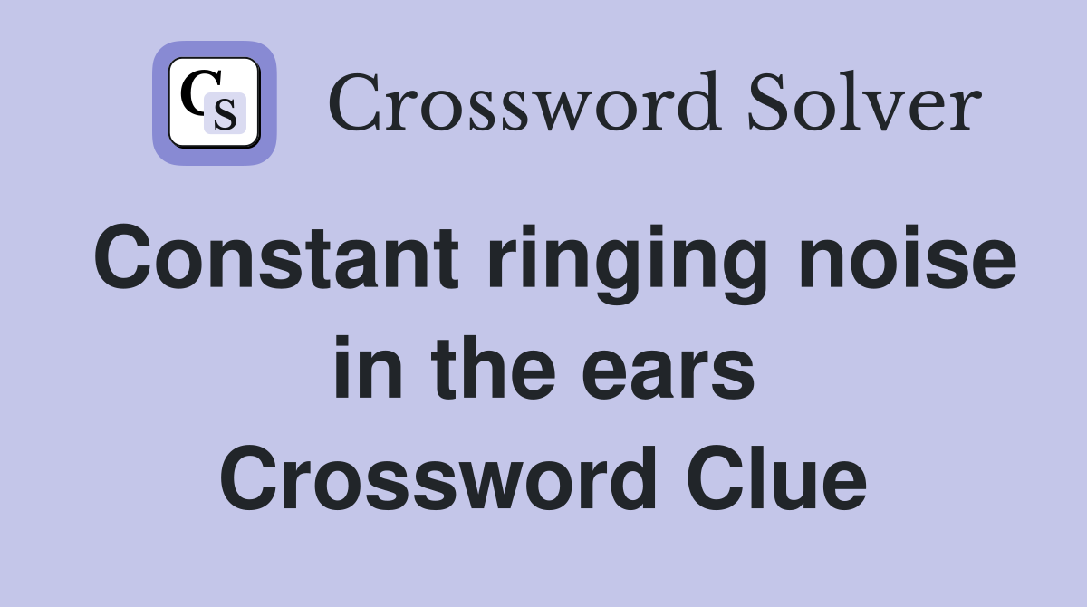 Constant ringing noise in the ears Crossword Clue