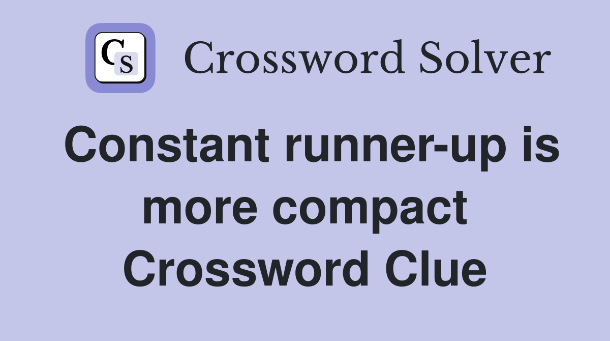 Constant runner-up is more compact Crossword Clue