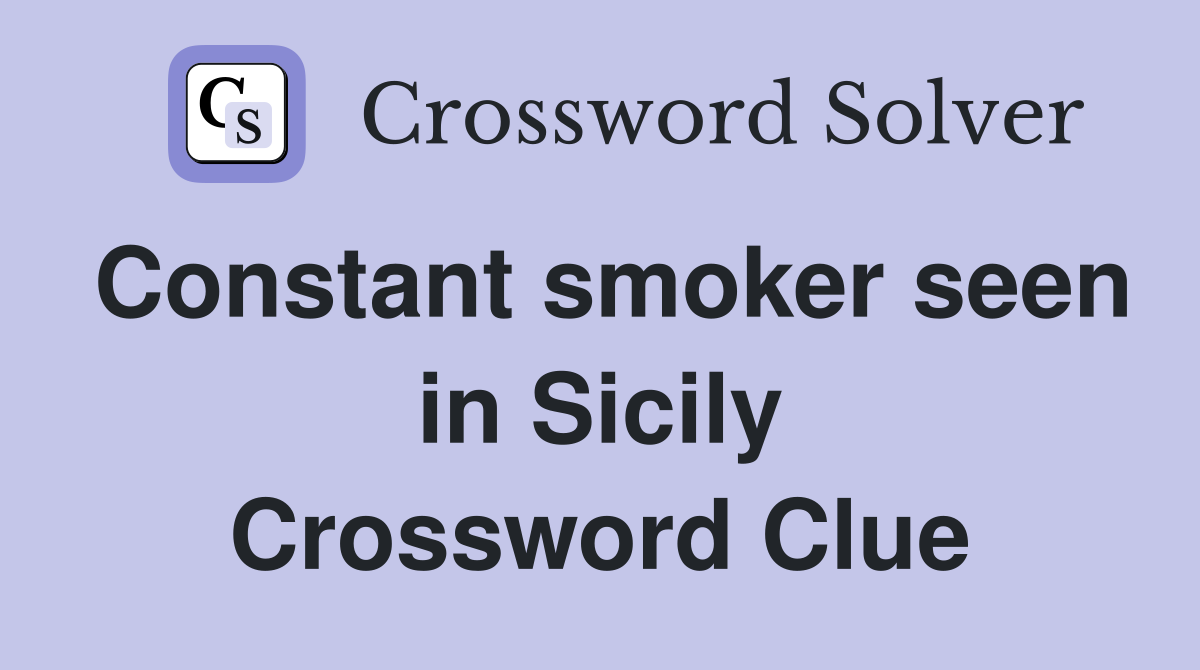 Constant smoker seen in Sicily Crossword Clue