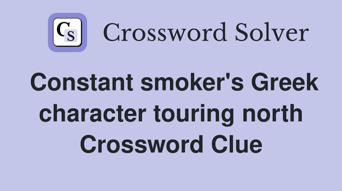 Constant smoker's Greek character touring north Crossword Clue