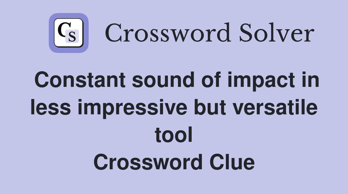 Constant sound of impact in less impressive but versatile tool Crossword Clue