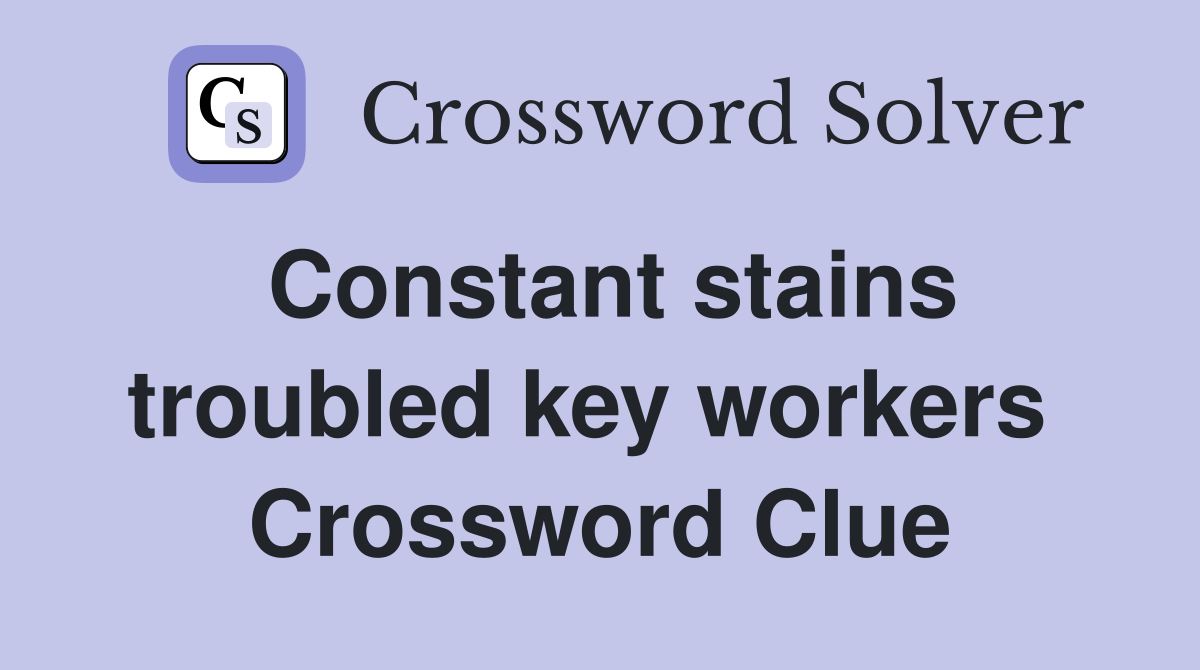 Constant stains troubled key workers  Crossword Clue