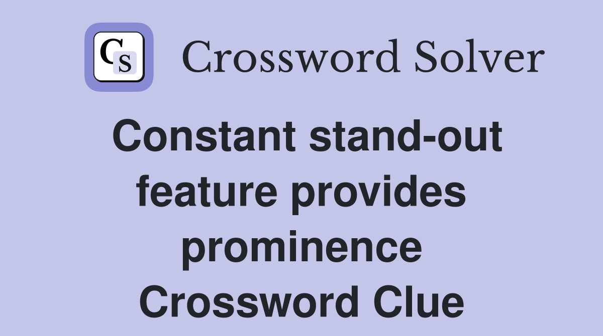 Constant stand-out feature provides prominence Crossword Clue