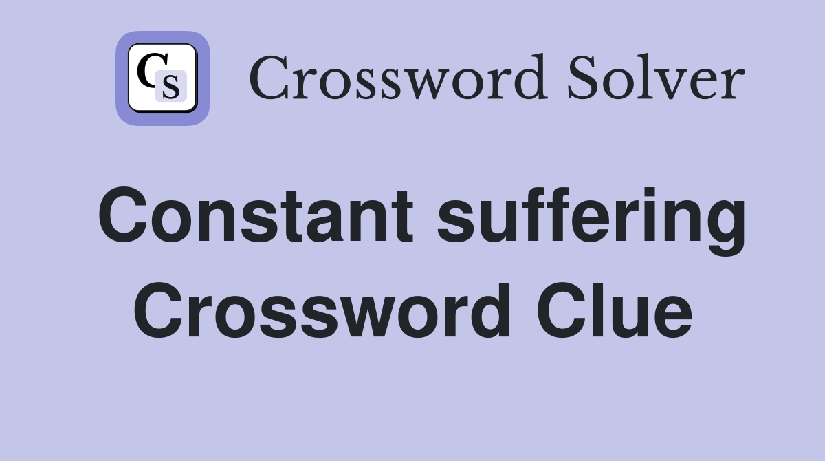 Constant suffering Crossword Clue