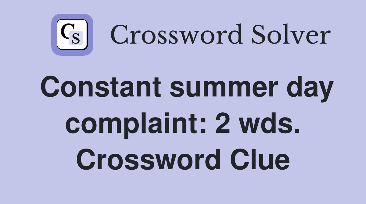 Constant summer day complaint: 2 wds. Crossword Clue
