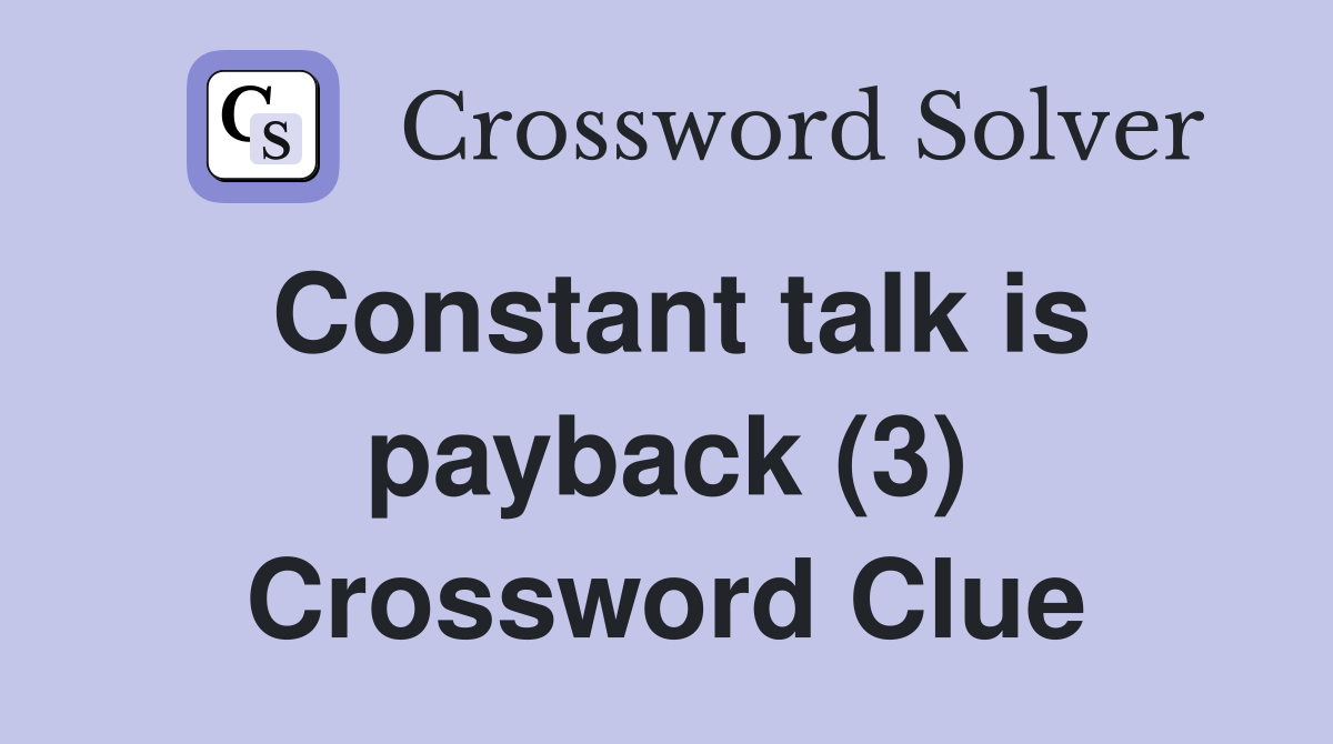 Constant talk is payback (3) Crossword Clue