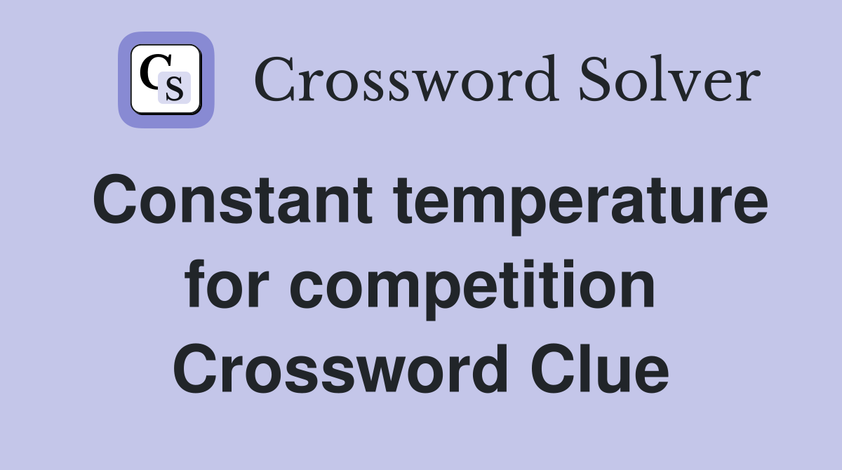 Constant temperature for competition Crossword Clue