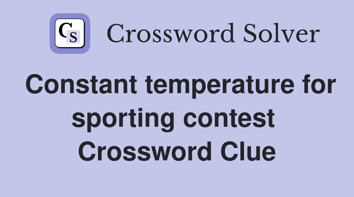 Constant temperature for sporting contest  Crossword Clue