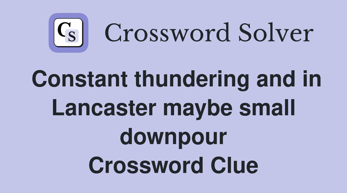 Constant thundering and in Lancaster maybe small downpour Crossword Clue