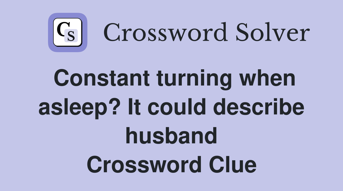 Constant turning when asleep? It could describe husband Crossword Clue