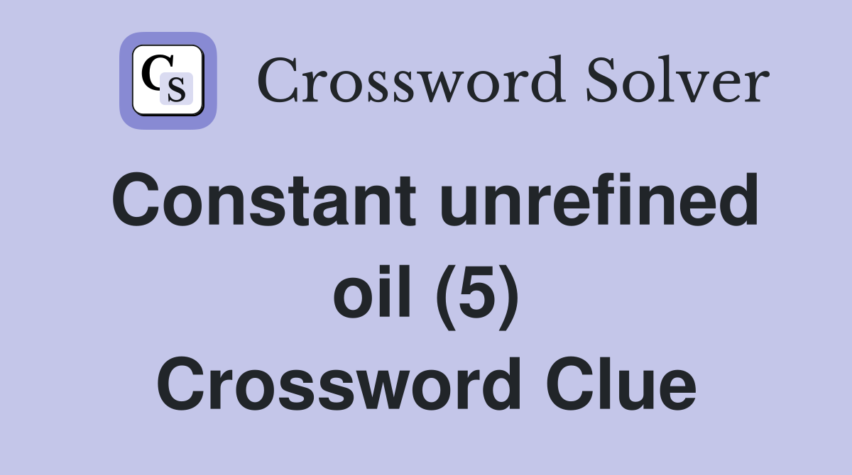 Constant unrefined oil (5) Crossword Clue