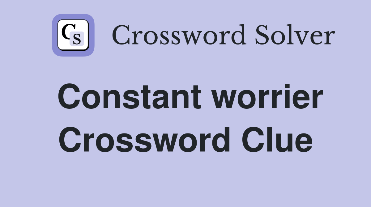 Constant worrier Crossword Clue