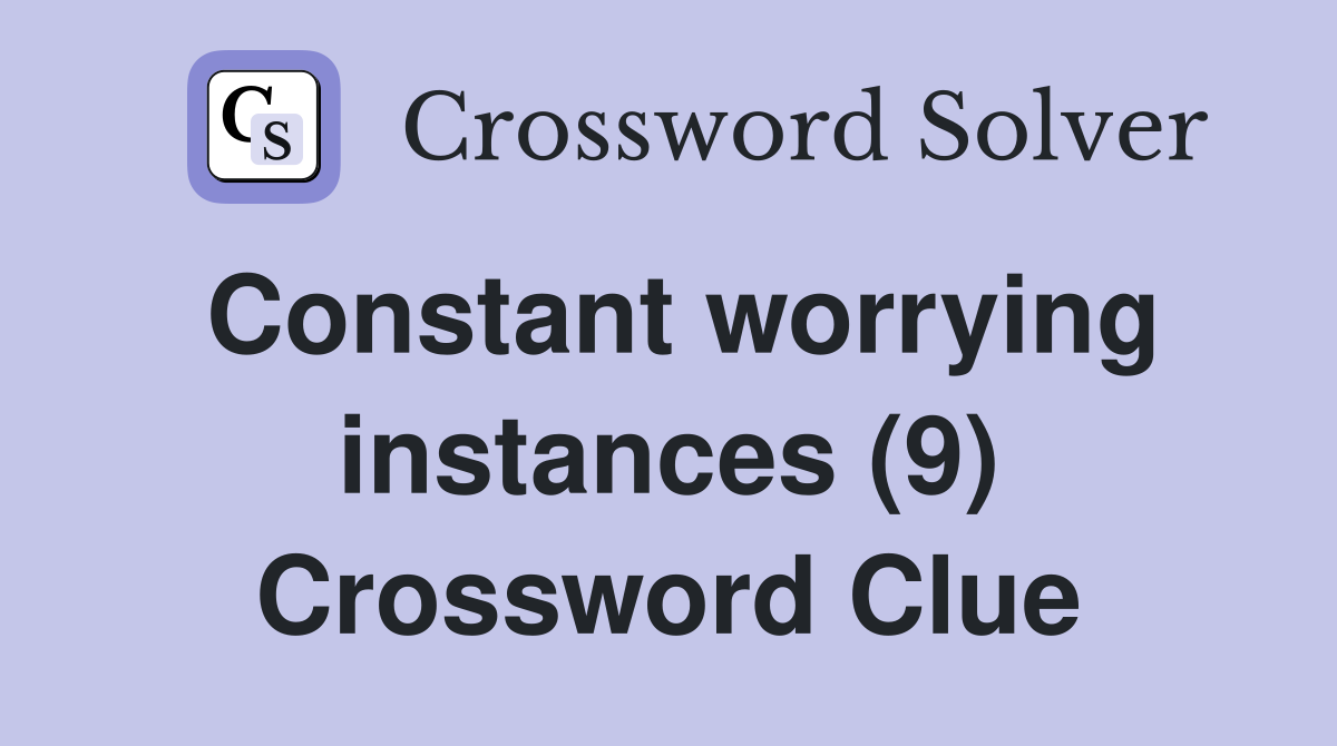 Constant worrying instances (9) Crossword Clue