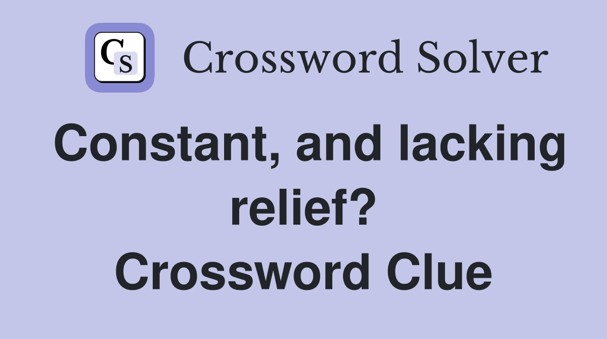 Constant, and lacking relief? Crossword Clue