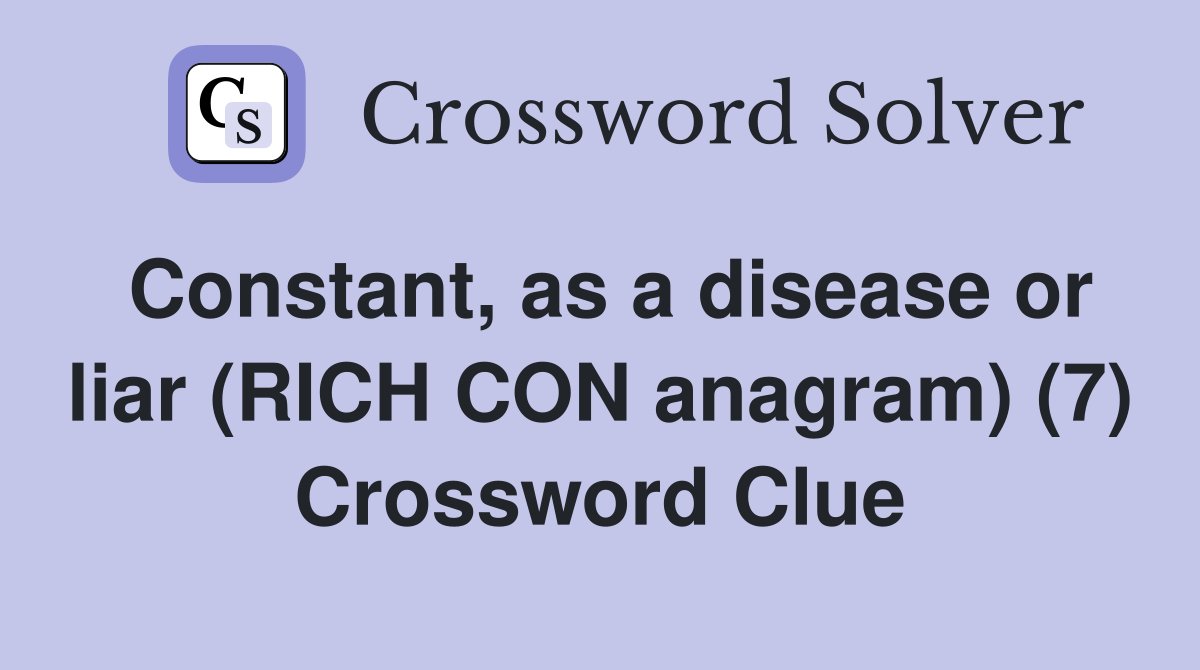 Constant, as a disease or liar (RICH CON anagram) (7) Crossword Clue