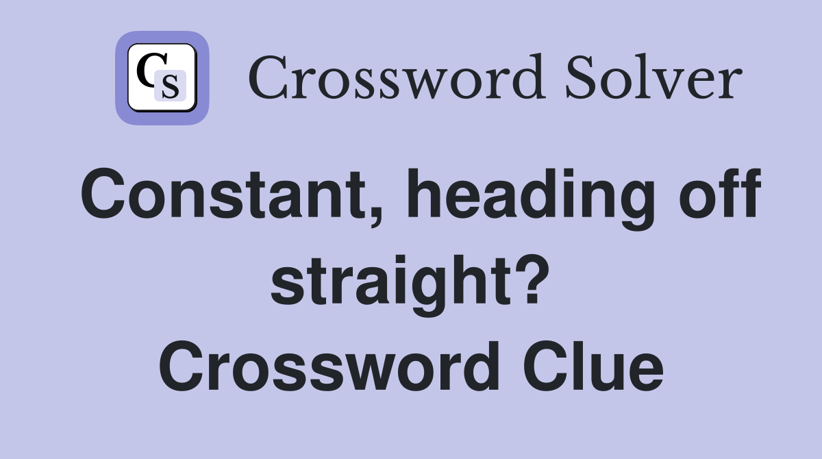 Constant, heading off straight? Crossword Clue
