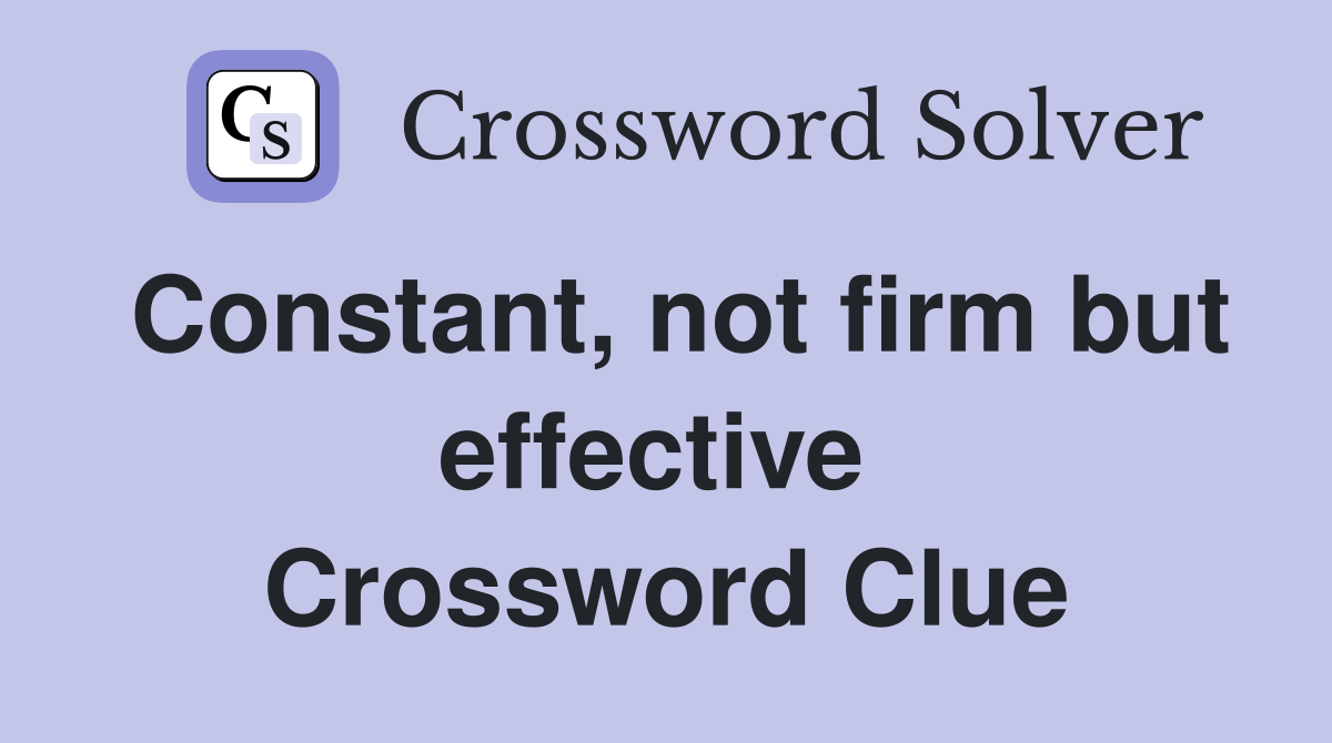 Constant, not firm but effective  Crossword Clue