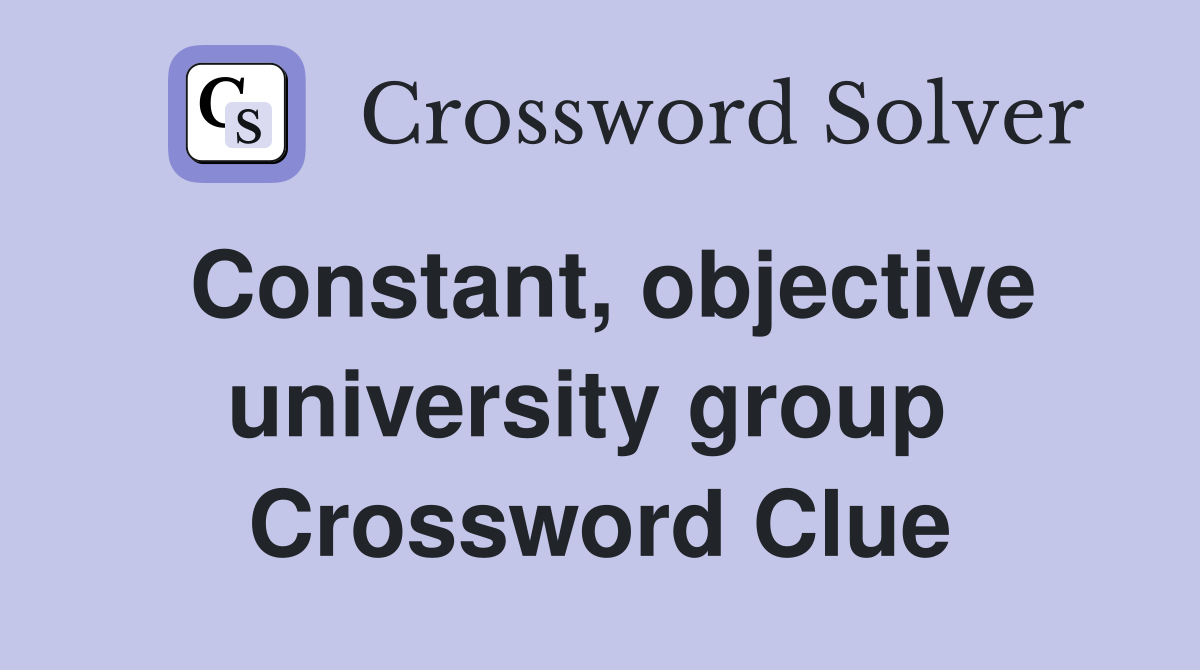 Constant, objective university group  Crossword Clue