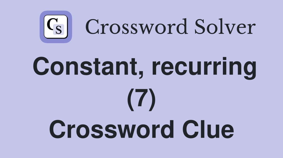 Constant, recurring (7) Crossword Clue
