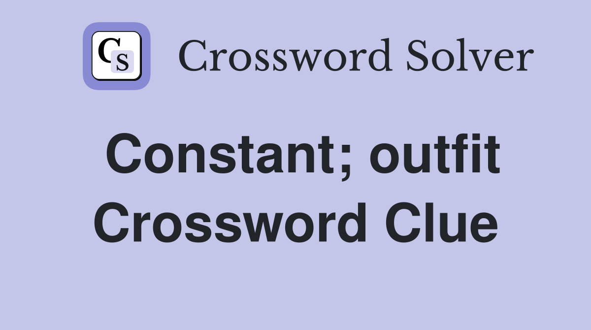 Constant; outfit Crossword Clue