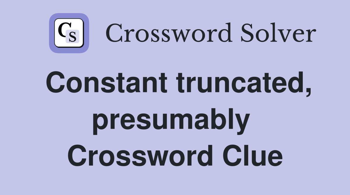 Constant truncated, presumably  Crossword Clue