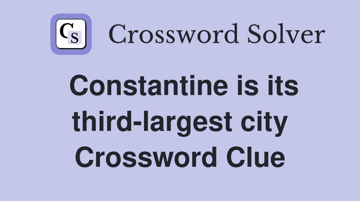 Constantine is its third-largest city Crossword Clue