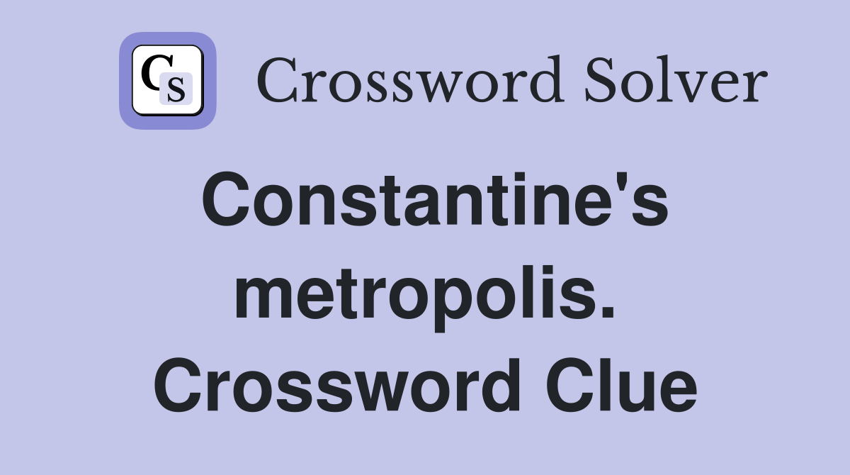 Constantine's metropolis. Crossword Clue