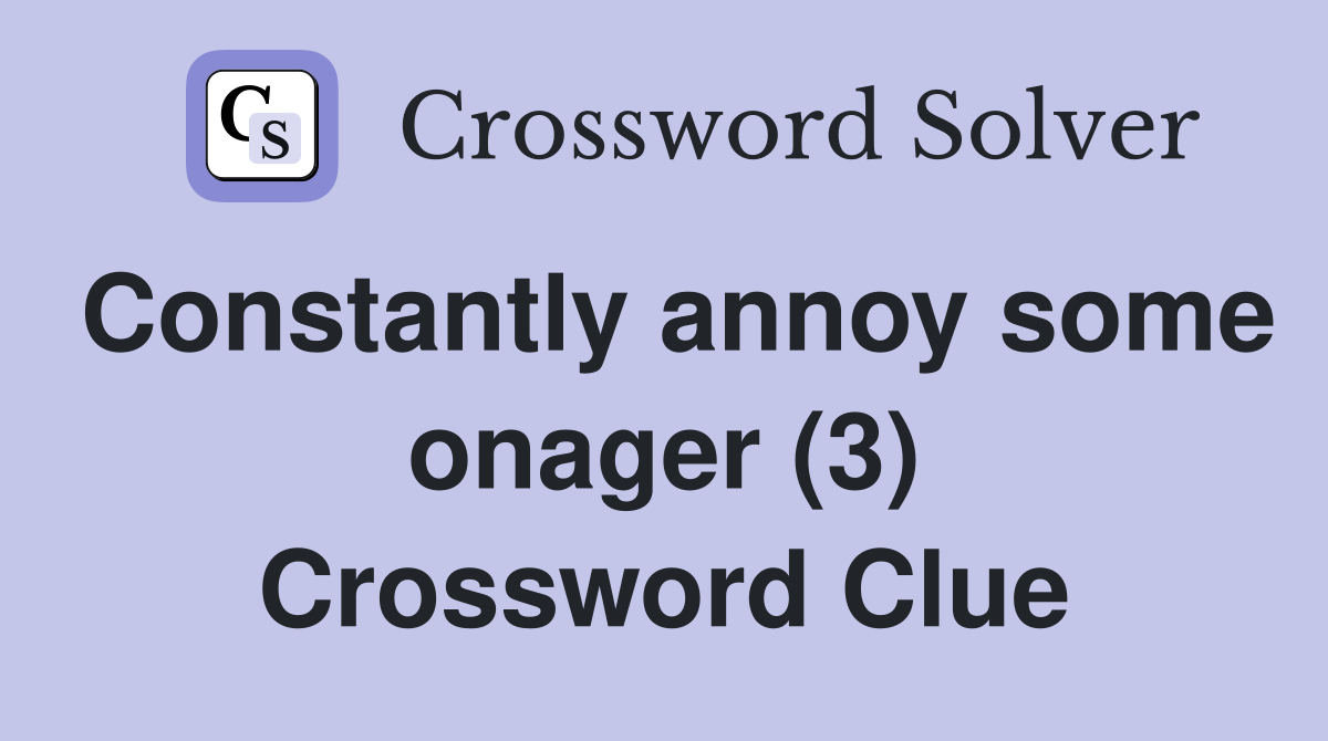 Constantly annoy some onager (3) Crossword Clue
