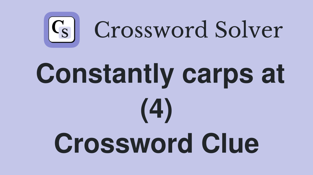 Constantly carps at (4) Crossword Clue