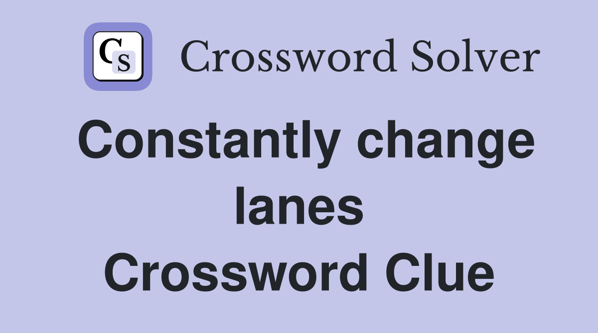 Constantly change lanes Crossword Clue