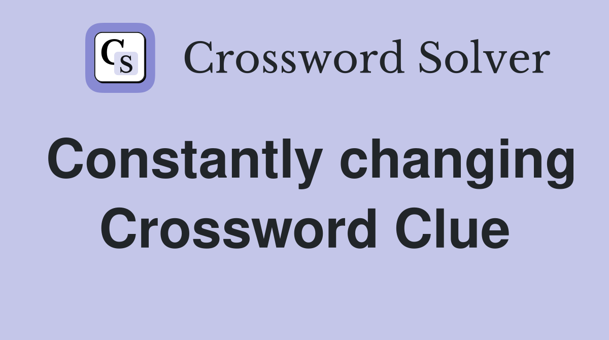 Constantly changing Crossword Clue
