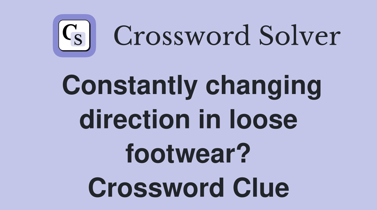 Constantly changing direction in loose footwear? Crossword Clue