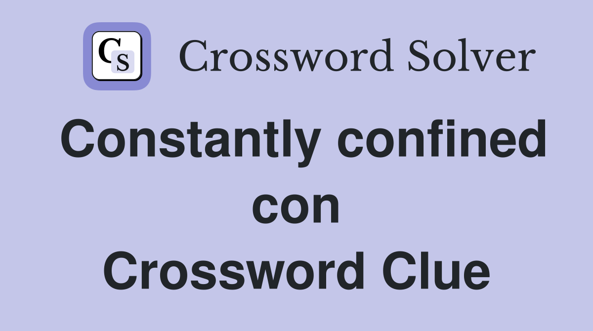 Constantly confined con Crossword Clue