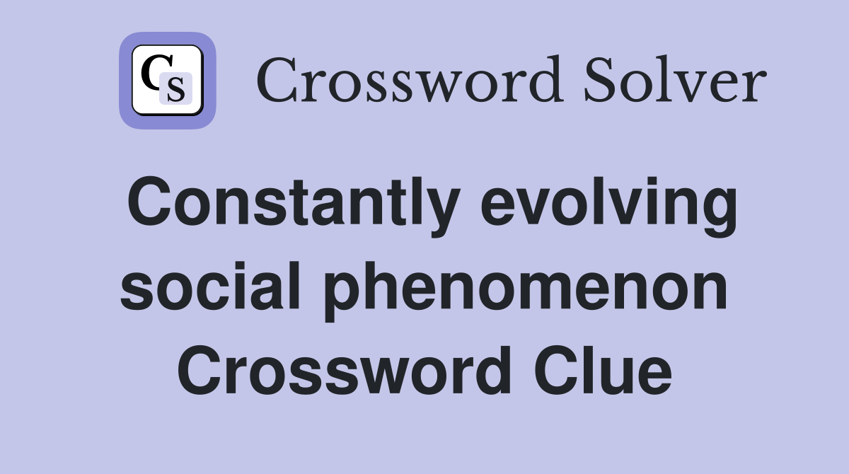 Constantly evolving social phenomenon Crossword Clue