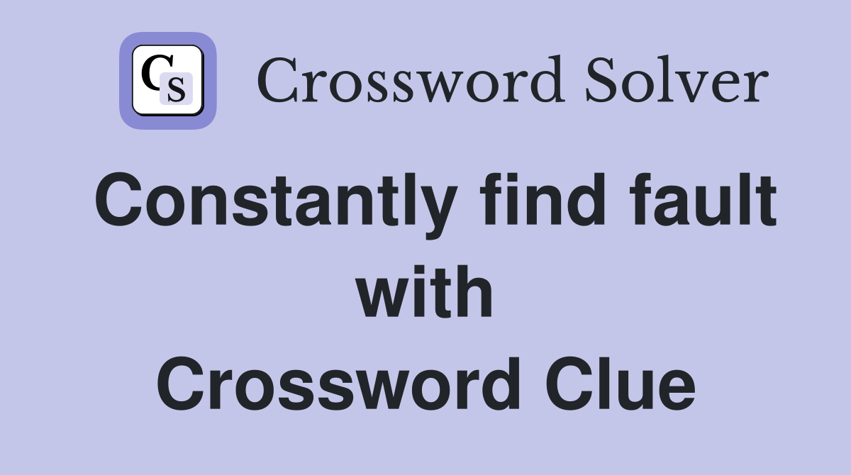 Constantly find fault with Crossword Clue