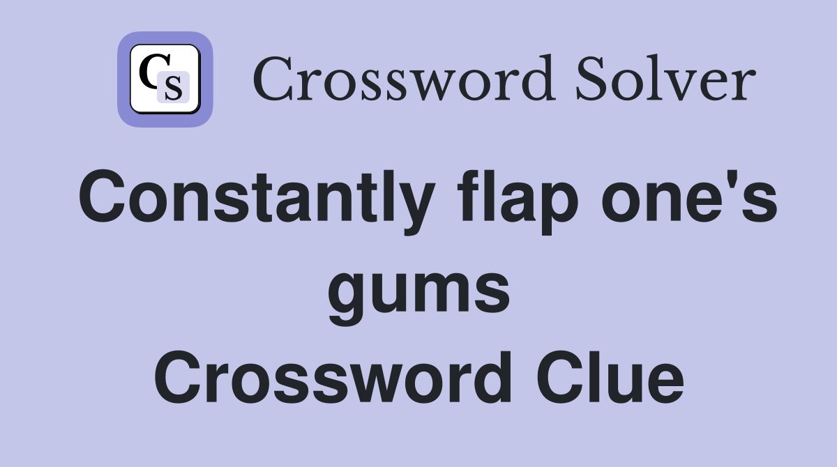 Constantly flap one's gums Crossword Clue