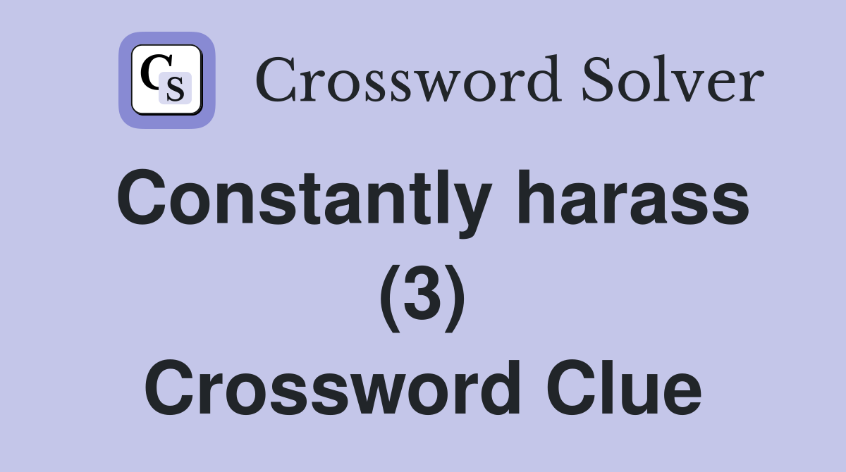 Constantly harass (3) Crossword Clue